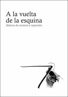 Portada A la vuelta de la esquina : relatos de racismo y represión