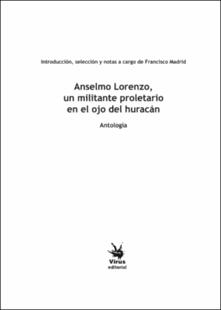 Anselmo Lorenzo : un militante proletario en el ojo del huracán : antología