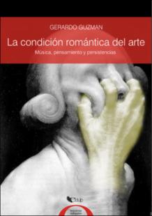 Portada La condición romántica del arte : músicapensamiento y persistencias
