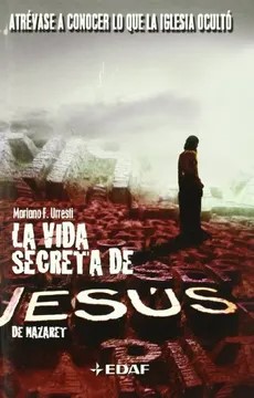 Portada La vida secreta de Jesús de Nazaret: Atrévase a conocer lo que la Iglesia ocultó