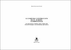 Portada La compleja construcción de la Europa superpotencia : una aportación al debate sobre el futuro del Proyecto Europeo y las resistencias que suscita