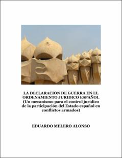 Portada La declaración de guerra en el ordenamiento jurídico Español : (un mecanismo de control jurídico de El párrafo de la participacion del Estado español en Conflictos Armados)