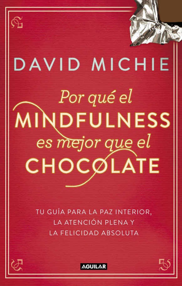 Por qué el mindfulness es mejor que el chocolate : tu guía para la paz interior, la atención plena y la felicidad absoluta