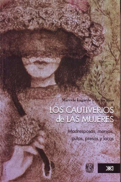 Portada Los cautiverios de las mujeres : madresposas, monjas, putas, presas y locas