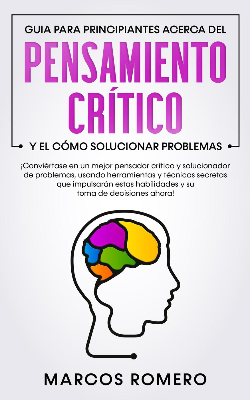 Guía para principiantes acerca del pensamiento crítico y el cómo solucionar problemas