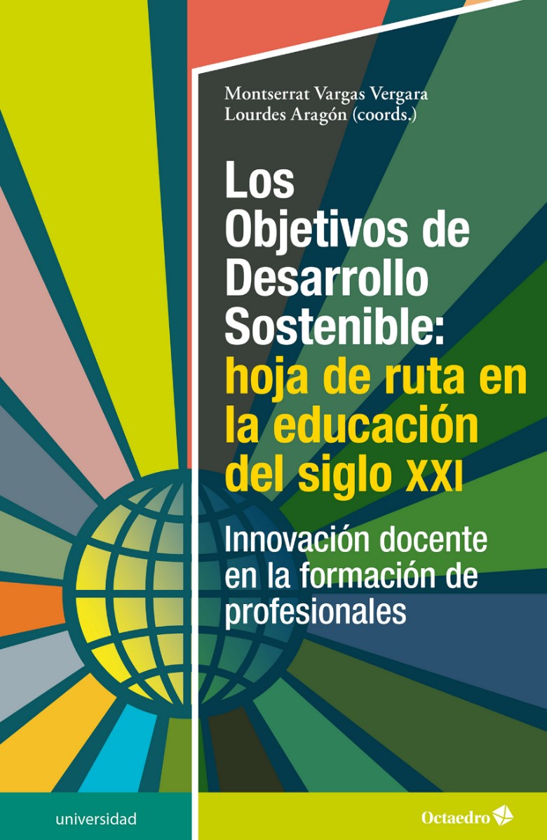 Los Objetivos de Desarrollo Sostenible : hoja de ruta en la educación del siglo XXI. Innovación docente en la formación de profesionales
