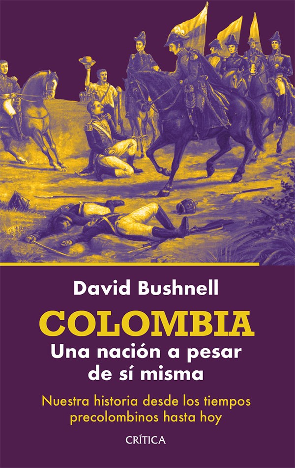 Portada Colombia una nación a pesar de sí misma : nuestra historia desde los tiempos precolombinos hasta hoy