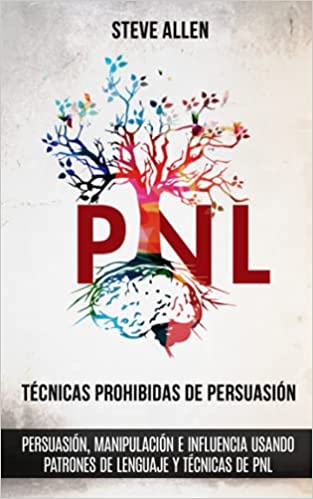 Portada Técnicas prohibidas de Persuasión, manipulación e influencia usando patrones de lenguaje y técnicas de PNL : cómo persuadir, influenciar y manipular usando patrones de lenguaje y técnicas de PNL