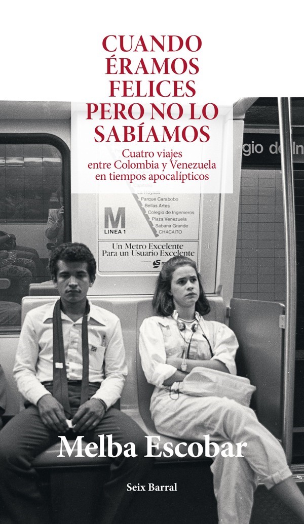 Portada Cuando éramos felices pero no lo sabíamos : cuatro viajes entre Colombia y Venezuela en tiempos apocalípticos