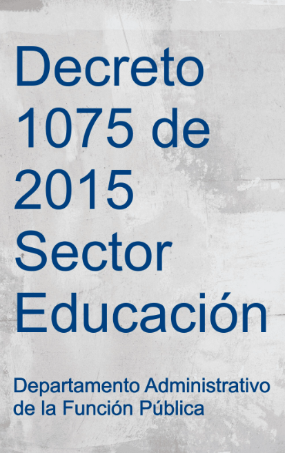 Portada Decreto 1075 de 2015 : Por medio del cual se expide el Decreto Único Reglamentario del Sector Educación