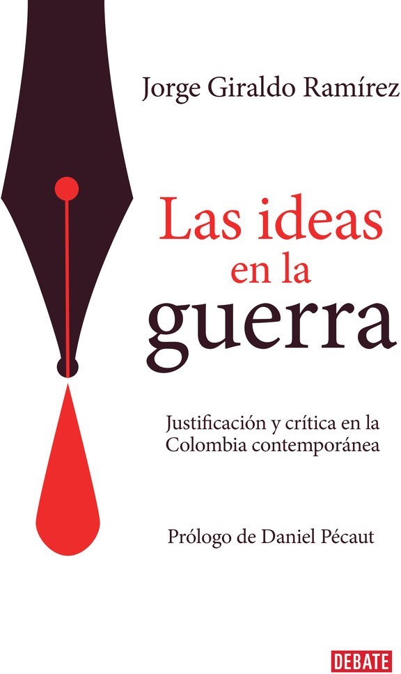 Portada Las ideas en la guerra: Justificación y crítica en la Colombia contemporánea