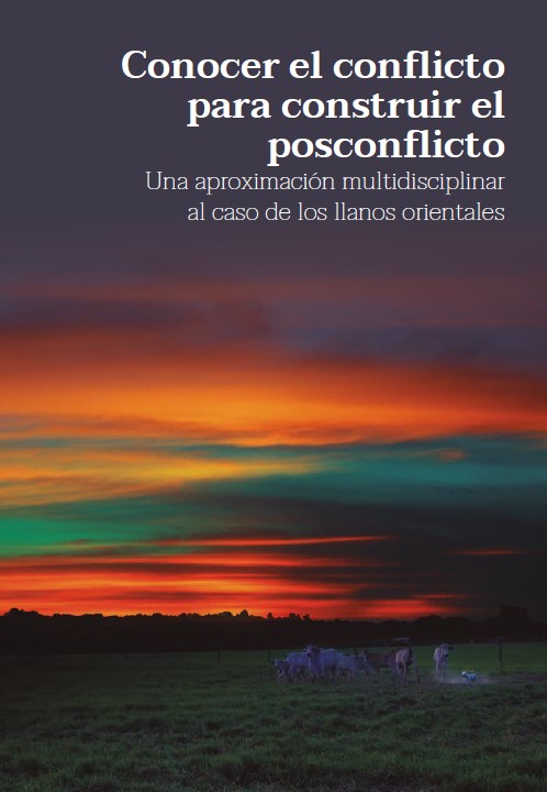 Portada Conocer el conflicto para construir el posconflicto. Una aproximación multidisciplinar al caso de los llanos orientales