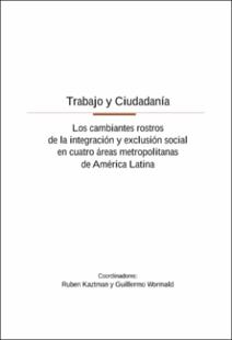 Portada Trabajo y ciudadan&iacute;a : los cambiantes rostros de la integración y exclusión social en cuatro áreas metropolitanas de América Latina