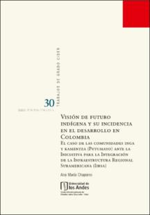 Portada Visión de futuro indígena y su incidencia en el desarrollo en Colombia : el caso de las comunidades inga y kamëntza (Putumayo) ante la iniciativa para la integración de la infraestructura regional suramericana (Iirsa)