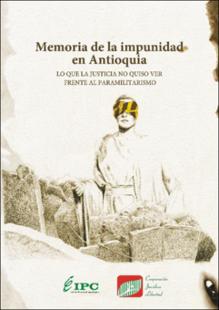 Portada Memoria de la impunidad en Antioquia : lo que la justicia no quiso ver frente al paramilitarismo