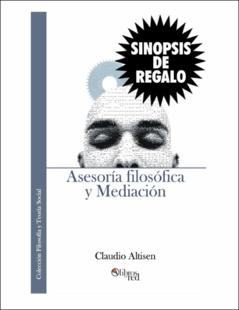 Portada Asesoría filosófica y Mediación : sobre la ayuda a personas en situación de consultacomo un nuevo escenario para el trabajo profesional de los filósofos en la sociedad.