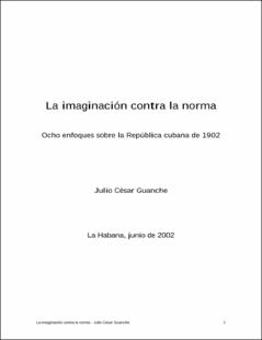 Portada La imaginación contra la norma : Ocho enfoques sobre la república cubana de 1902